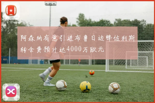 阿森纳有意引进布鲁日边锋佐利斯转会费预计达4000万欧元