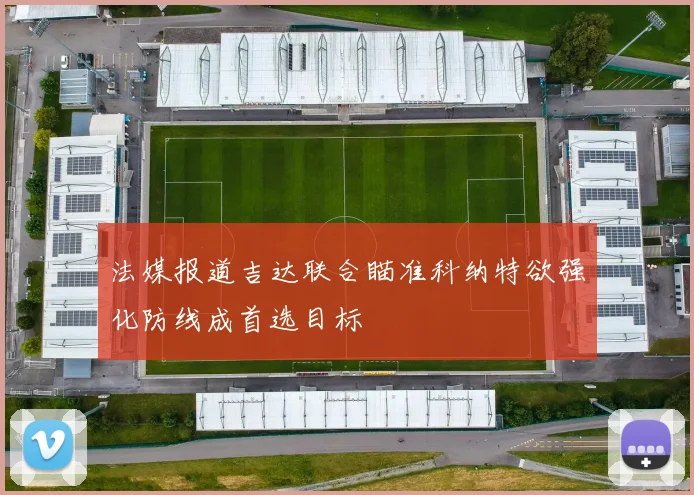 法媒报道吉达联合瞄准科纳特欲强化防线成首选目标